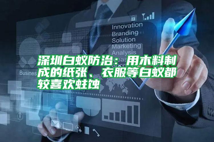 深圳白蟻防治：用木料制成的紙張、衣服等白蟻都較喜歡蛀蝕