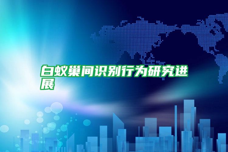 白蟻巢間識別行為研究進展