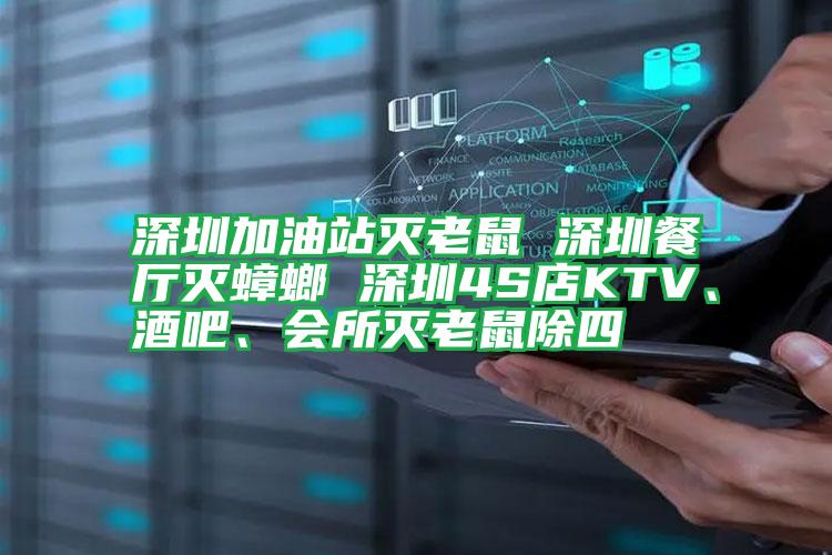 深圳加油站滅老鼠 深圳餐廳滅蟑螂 深圳4S店KTV、酒吧、會(huì)所滅老鼠除四