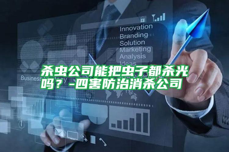 殺蟲公司能把蟲子都殺光嗎?-四害防治消殺公司