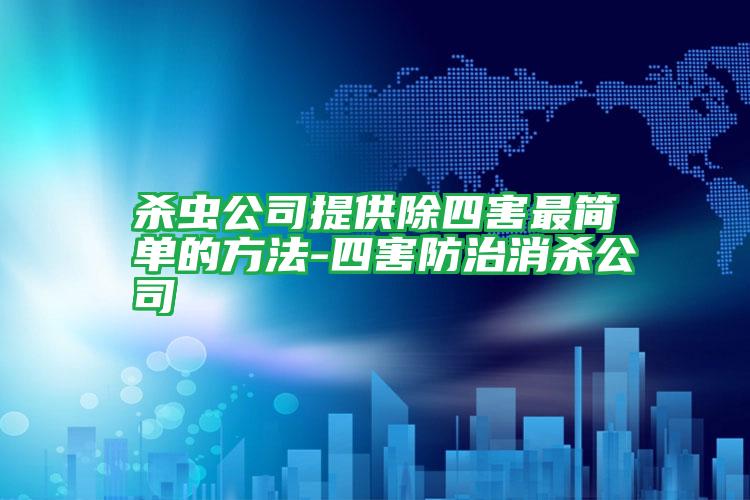 殺蟲(chóng)公司提供除四害最簡(jiǎn)單的方法-四害防治消殺公司