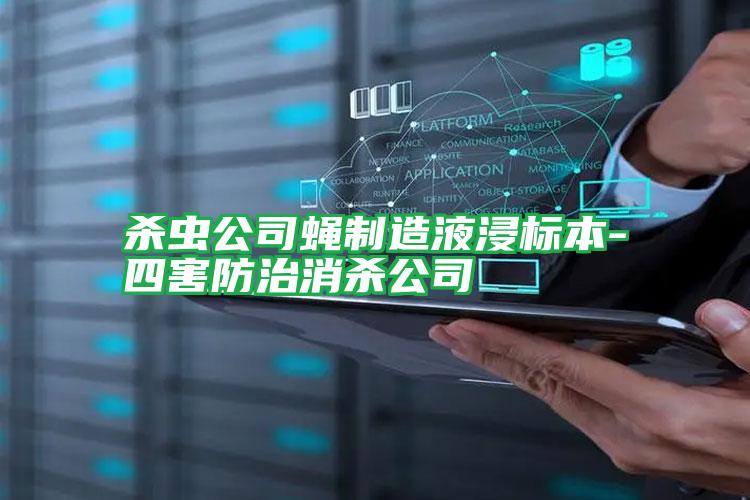 殺蟲(chóng)公司蠅制造液浸標(biāo)本-四害防治消殺公司