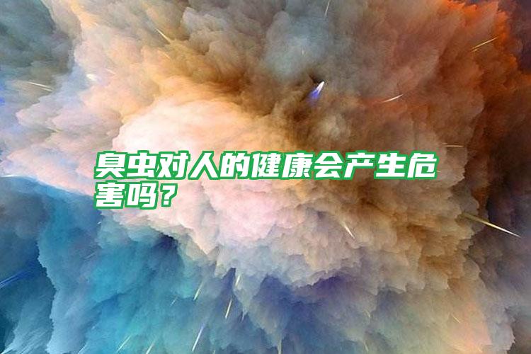 臭蟲對人的健康會產(chǎn)生危害嗎?