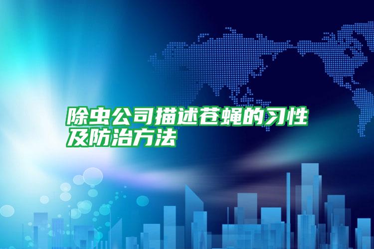 除蟲公司描述蒼蠅的習性及防治方法
