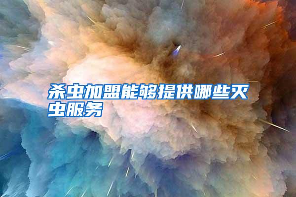 殺蟲加盟能夠提供哪些滅蟲服務