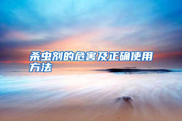 殺蟲(chóng)劑的危害及正確使用方法