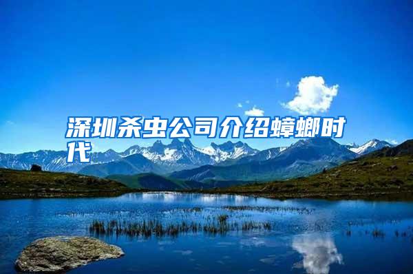 深圳殺蟲公司介紹蟑螂時(shí)代