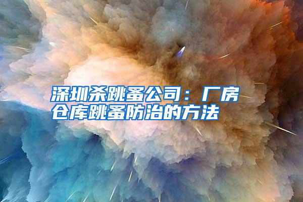 深圳殺跳蚤公司:廠房 倉(cāng)庫(kù)跳蚤防治的方法