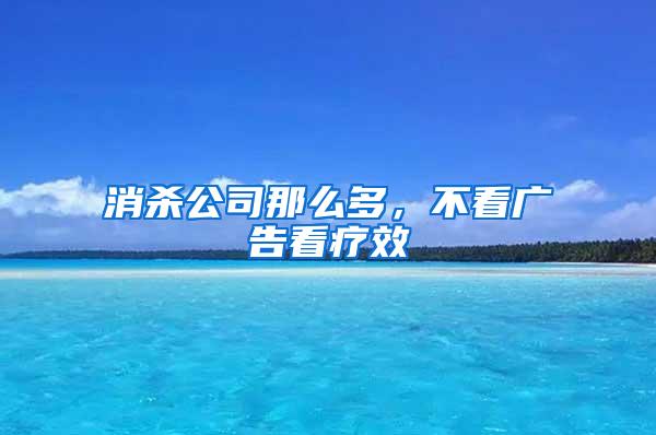 消殺公司那么多，不看廣告看療效