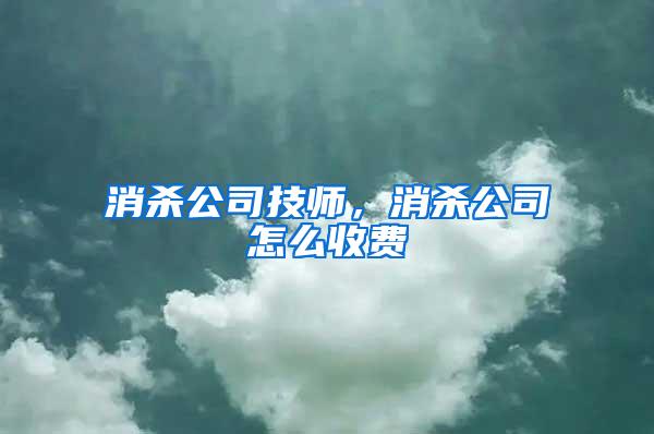 消殺公司技師，消殺公司怎么收費(fèi)