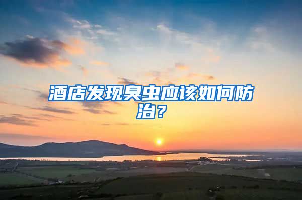 酒店發(fā)現(xiàn)臭蟲(chóng)應(yīng)該如何防治？